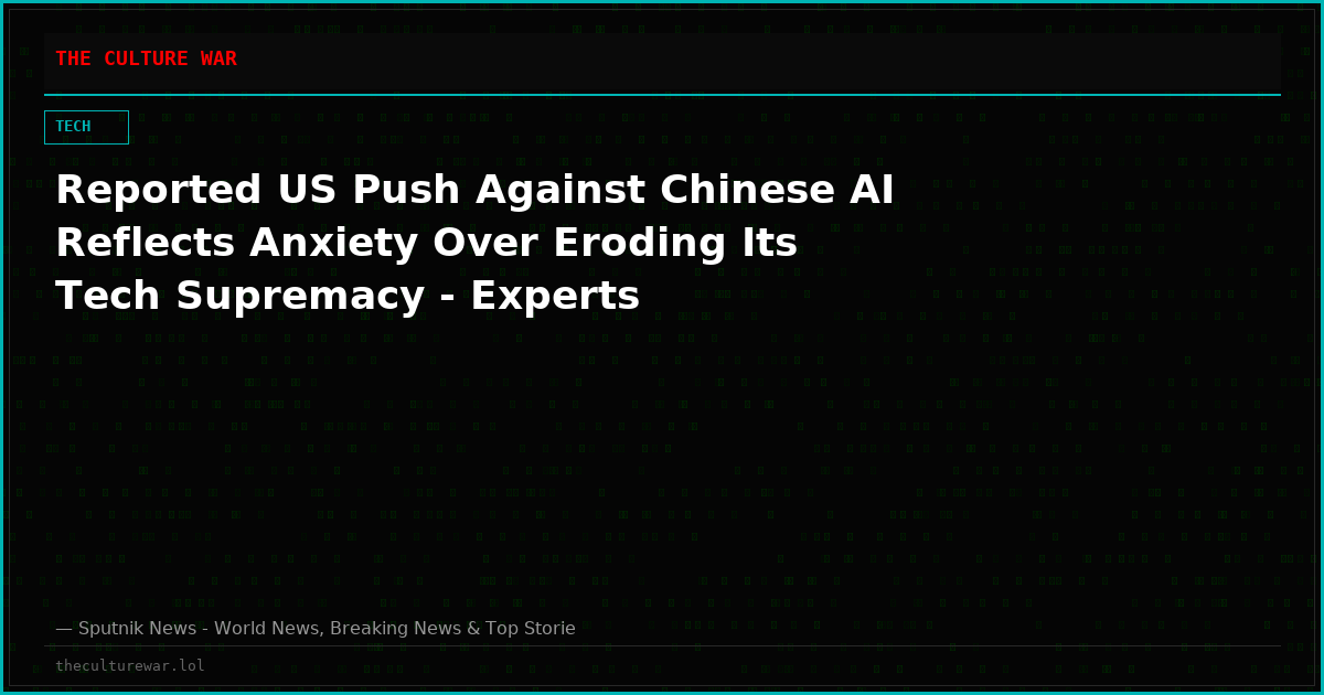 Reported US Push Against Chinese AI Reflects Anxiety Over Eroding Its Tech Supremacy - Experts