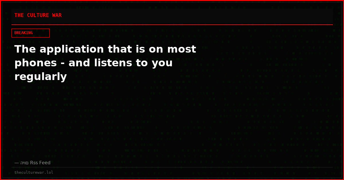 The application that is on most phones - and listens to you regularly