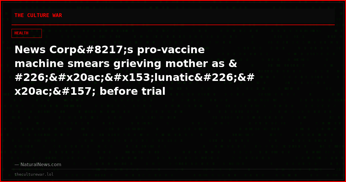 News Corp’s pro-vaccine machine smears grieving mother as â€œlunaticâ€ before trial