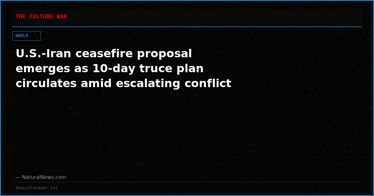 U.S.-Iran ceasefire proposal emerges as 10-day truce plan circulates amid escalating conflict