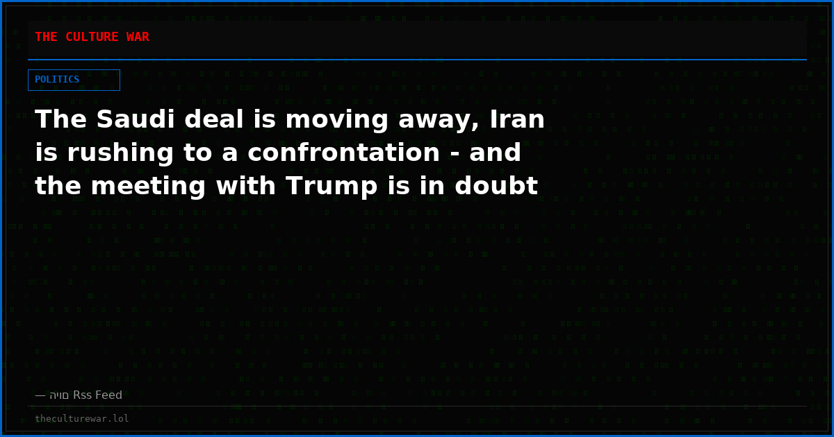 The Saudi deal is moving away, Iran is rushing to a confrontation - and the meeting with Trump is in doubt