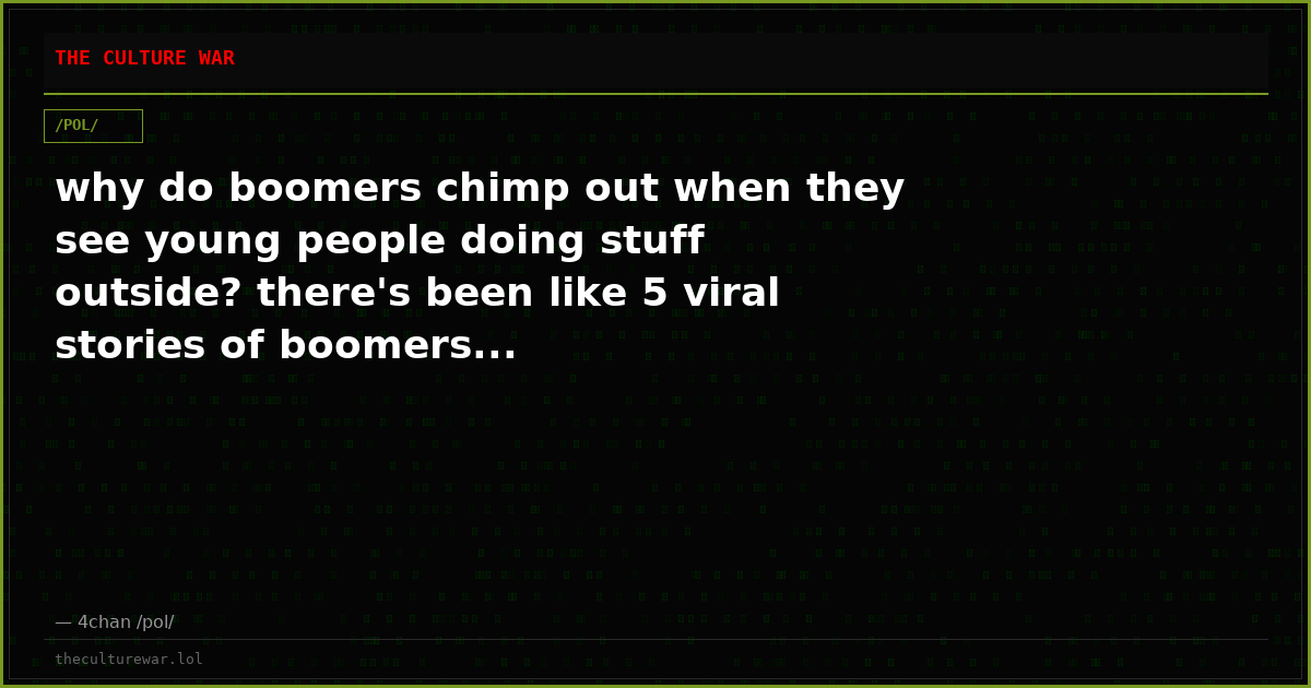 why do boomers chimp out when they see young people doing stuff outside? there's been like 5 viral stories of boomers...
