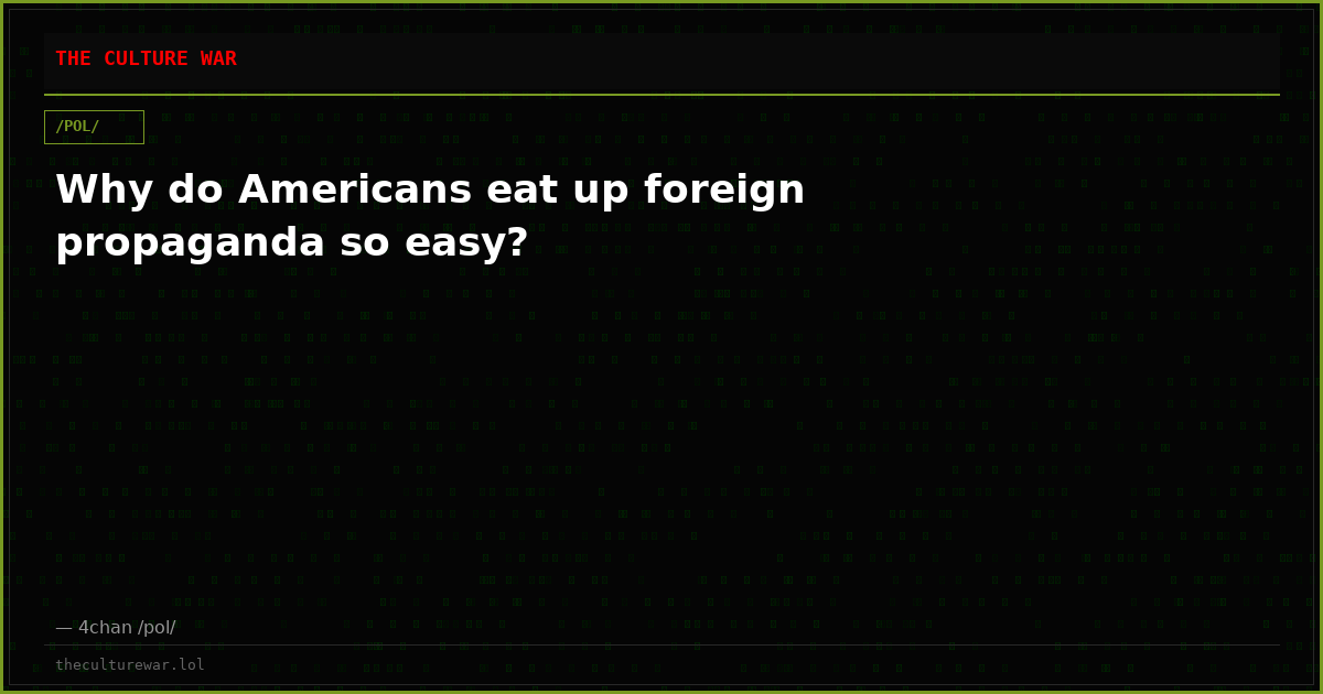 Why do Americans eat up foreign propaganda so easy?