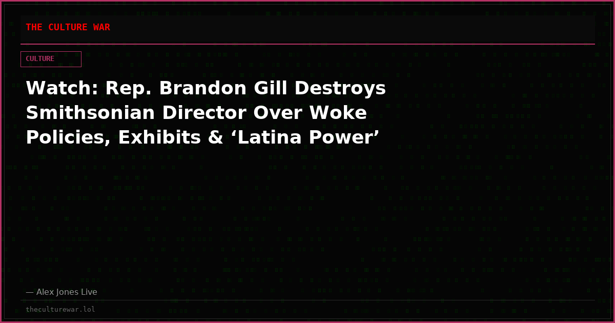 Watch: Rep. Brandon Gill Destroys Smithsonian Director Over Woke Policies, Exhibits & ‘Latina Power’