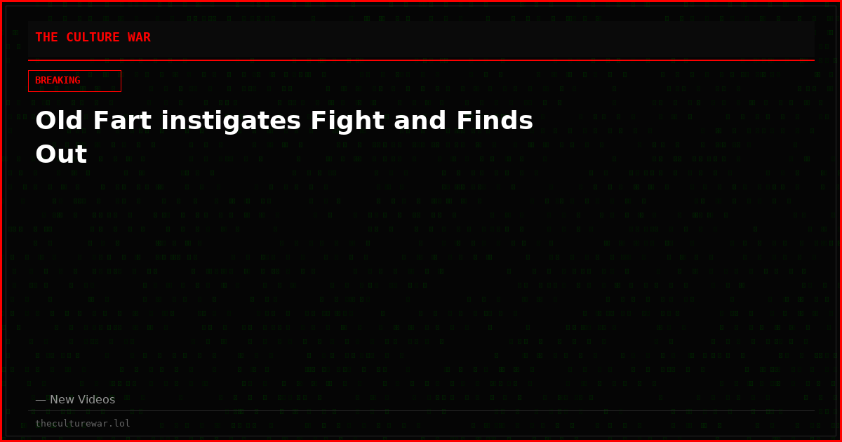 Old Fart instigates Fight and Finds Out
