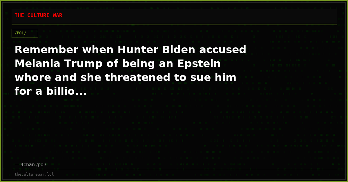 Remember when Hunter Biden accused Melania Trump of being an Epstein whore and she threatened to sue him for a billio...