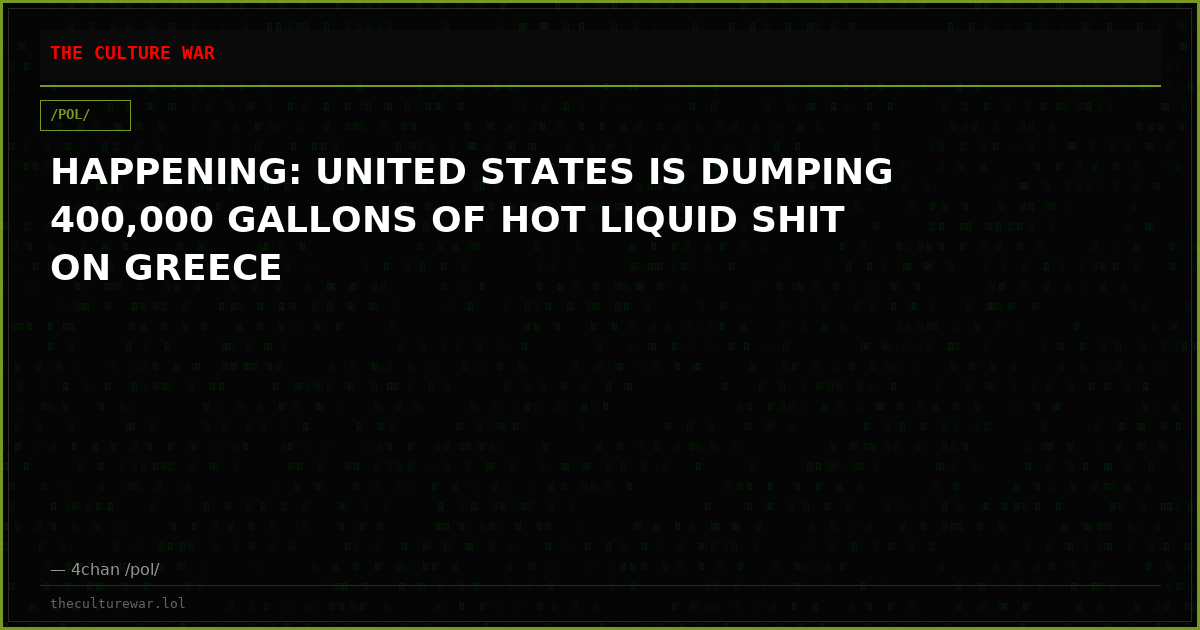 HAPPENING: UNITED STATES IS DUMPING 400,000 GALLONS OF HOT LIQUID SHIT ON GREECE