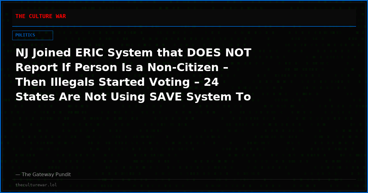 NJ Joined ERIC System that DOES NOT Report If Person Is a Non-Citizen – Then Illegals Started Voting – 24 States Are Not Using SAVE System To Verify Illegal Alien Voters!
