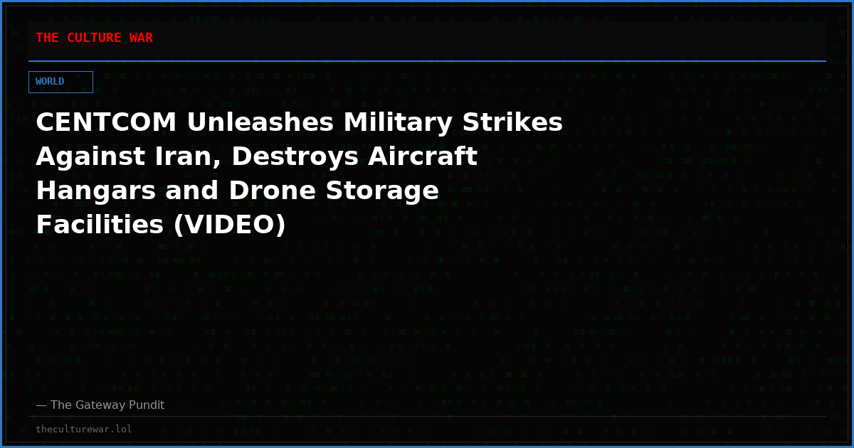 CENTCOM Unleashes Military Strikes Against Iran, Destroys Aircraft Hangars and Drone Storage Facilities (VIDEO)