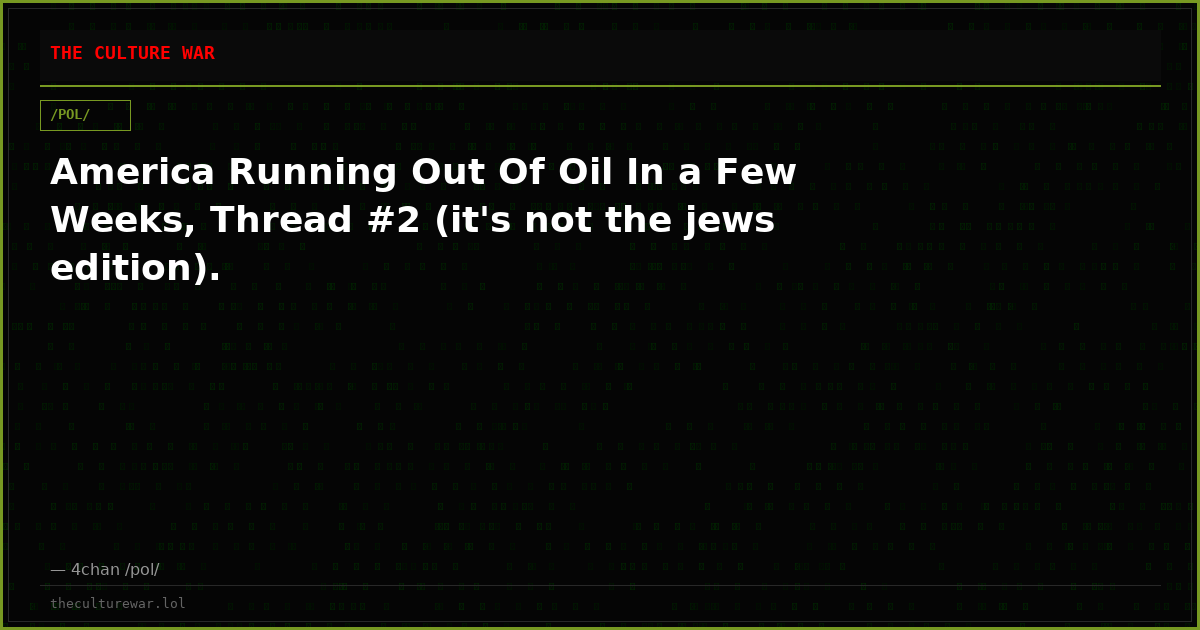 America Running Out Of Oil In a Few Weeks, Thread #2 (it's not the jews edition).