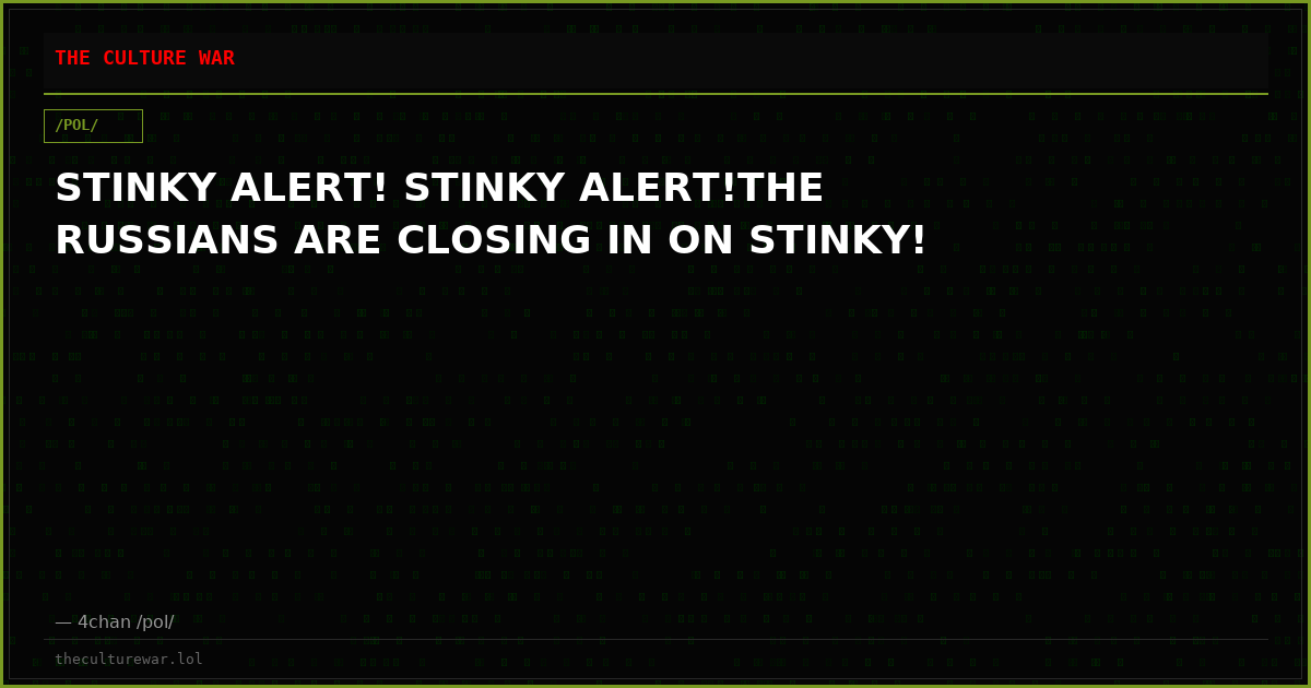 STINKY ALERT! STINKY ALERT!THE RUSSIANS ARE CLOSING IN ON STINKY!