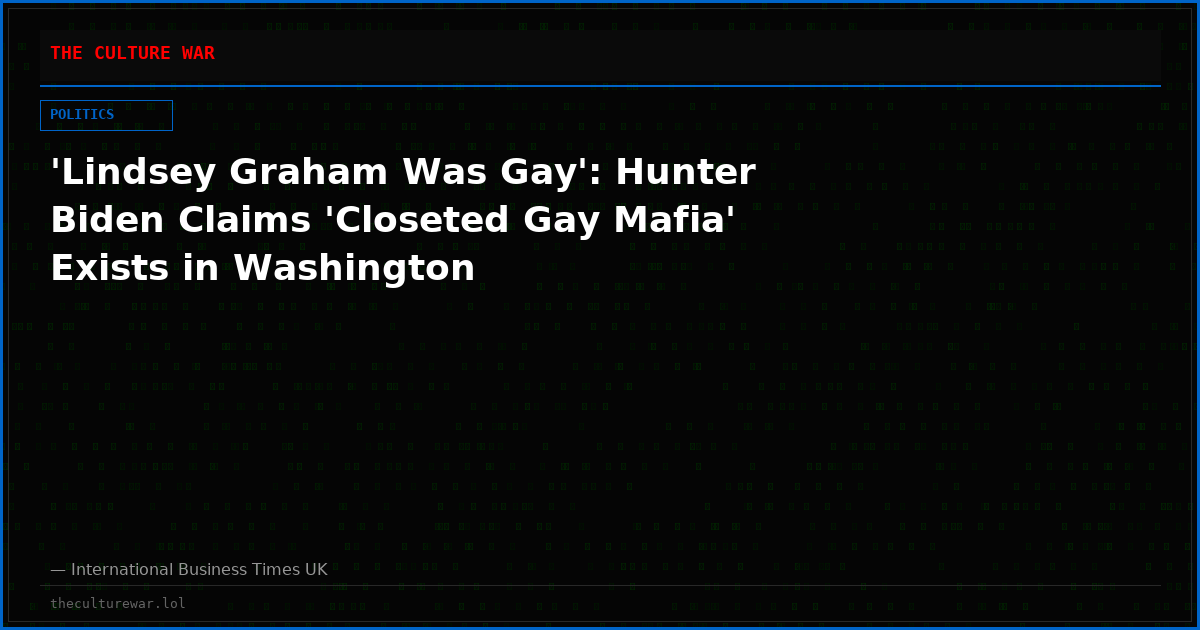 'Lindsey Graham Was Gay': Hunter Biden Claims 'Closeted Gay Mafia' Exists in Washington