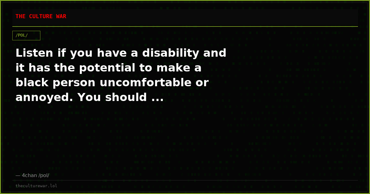 Listen if you have a disability and it has the potential to make a black person uncomfortable or annoyed. You should ...