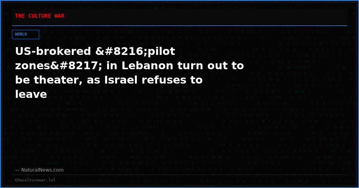 US-brokered ‘pilot zones’ in Lebanon turn out to be theater, as Israel refuses to leave