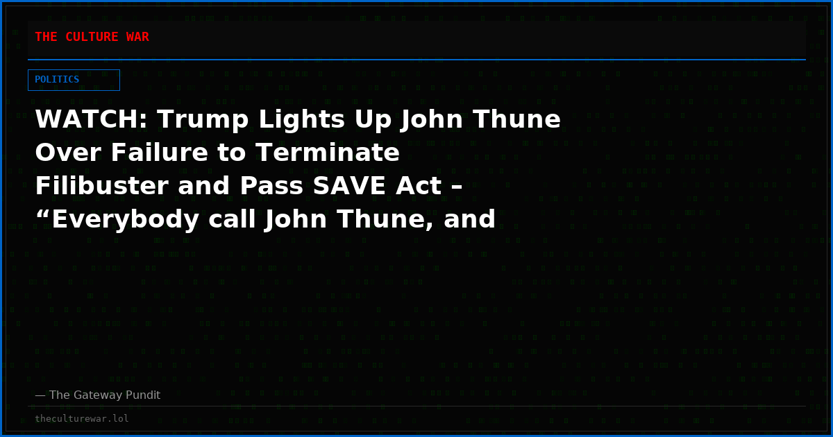 WATCH: Trump Lights Up John Thune Over Failure to Terminate Filibuster and Pass SAVE Act – “Everybody call John Thune, and Tell Him to Get This Stuff Approved!”