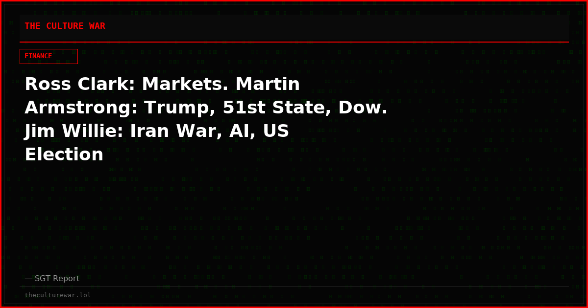 Ross Clark: Markets. Martin Armstrong: Trump, 51st State, Dow. Jim Willie: Iran War, AI, US Election