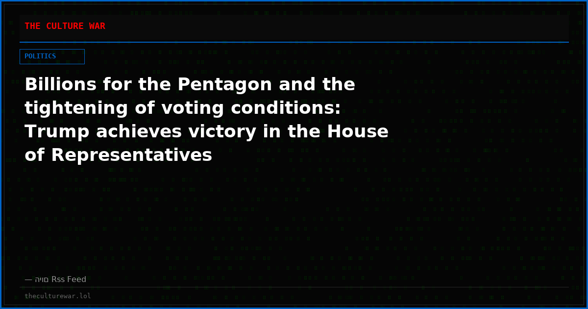 Billions for the Pentagon and the tightening of voting conditions: Trump achieves victory in the House of Representatives