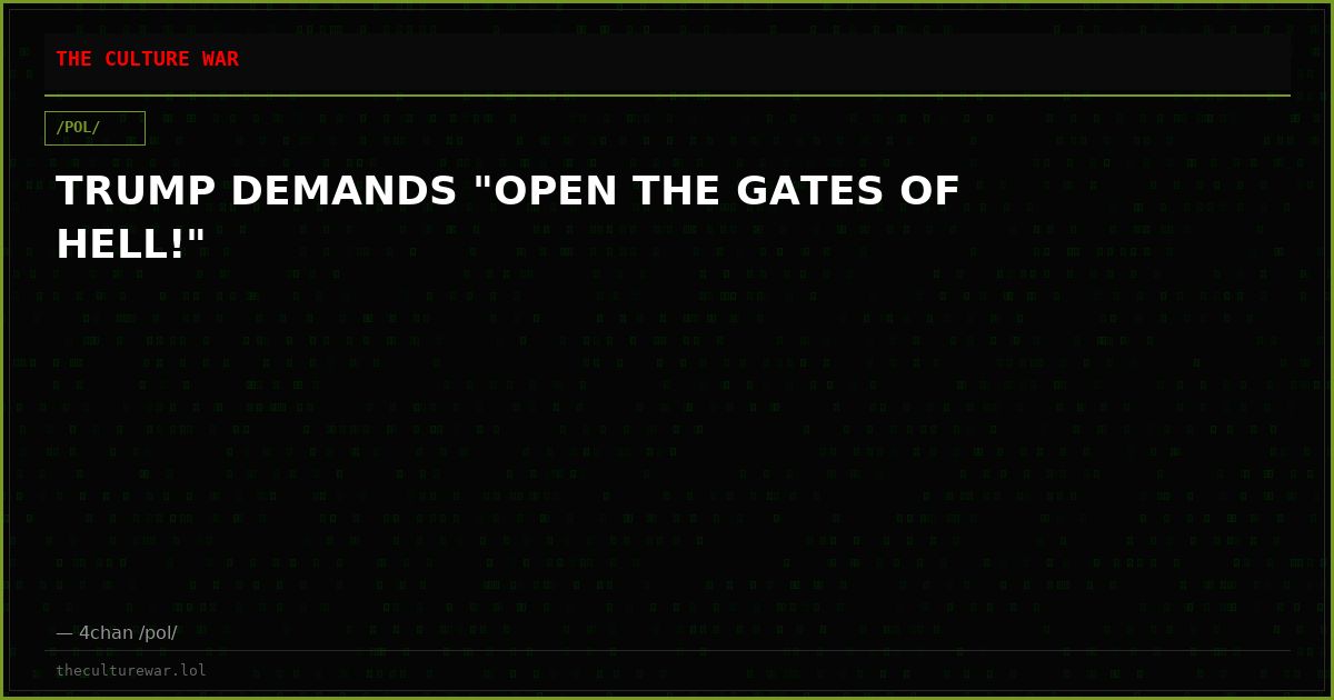 TRUMP DEMANDS "OPEN THE GATES OF HELL!"