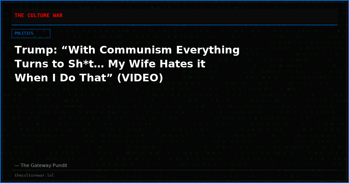 Trump: “With Communism Everything Turns to Sh*t… My Wife Hates it When I Do That” (VIDEO)