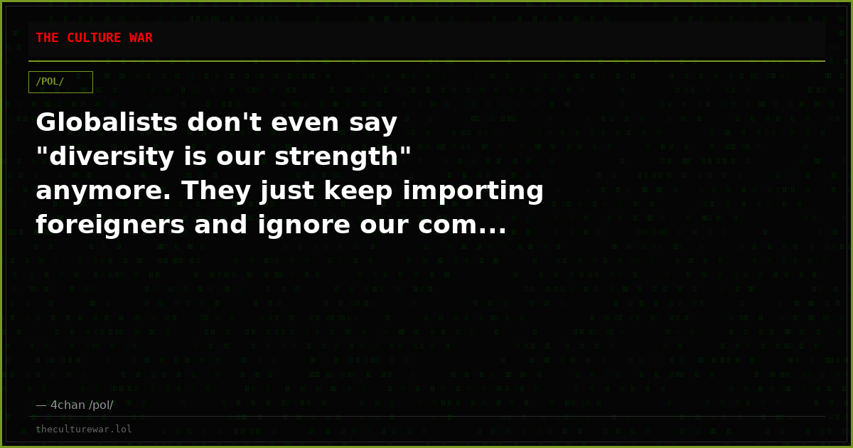 Globalists don't even say "diversity is our strength" anymore. They just keep importing foreigners and ignore our com...