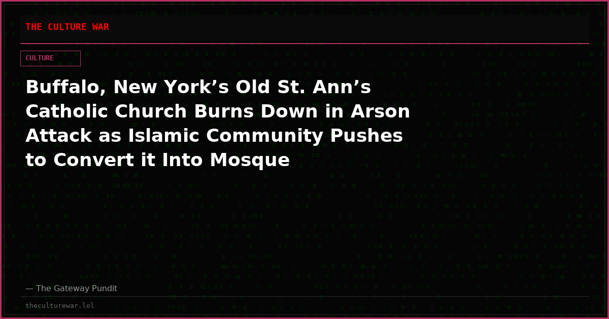 Buffalo, New York’s Old St. Ann’s Catholic Church Burns Down in Arson Attack as Islamic Community Pushes to Convert it Into Mosque