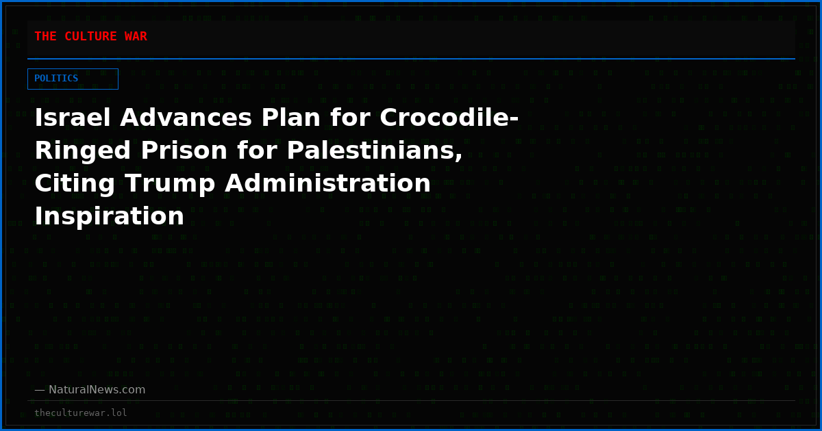 Israel Advances Plan for Crocodile-Ringed Prison for Palestinians, Citing Trump Administration Inspiration