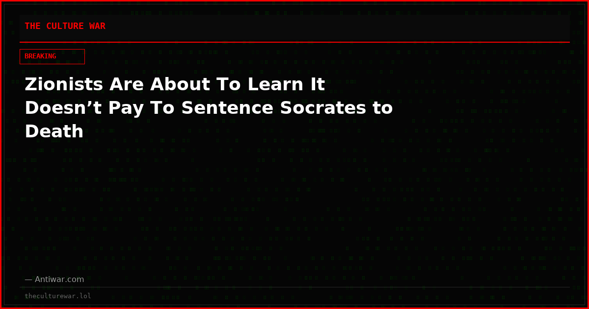 Zionists Are About To Learn It Doesn’t Pay To Sentence Socrates to Death