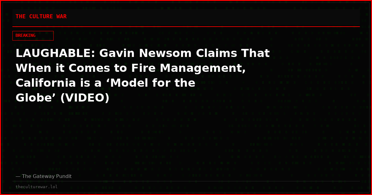 LAUGHABLE: Gavin Newsom Claims That When it Comes to Fire Management, California is a ‘Model for the Globe’ (VIDEO)