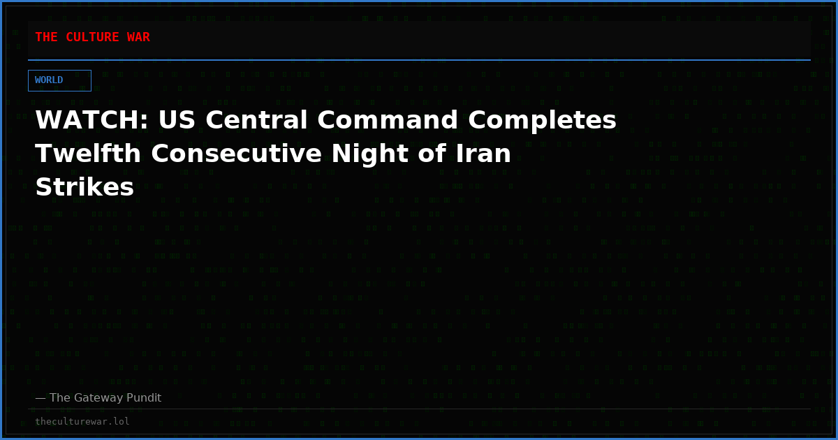 WATCH: US Central Command Completes Twelfth Consecutive Night of Iran Strikes