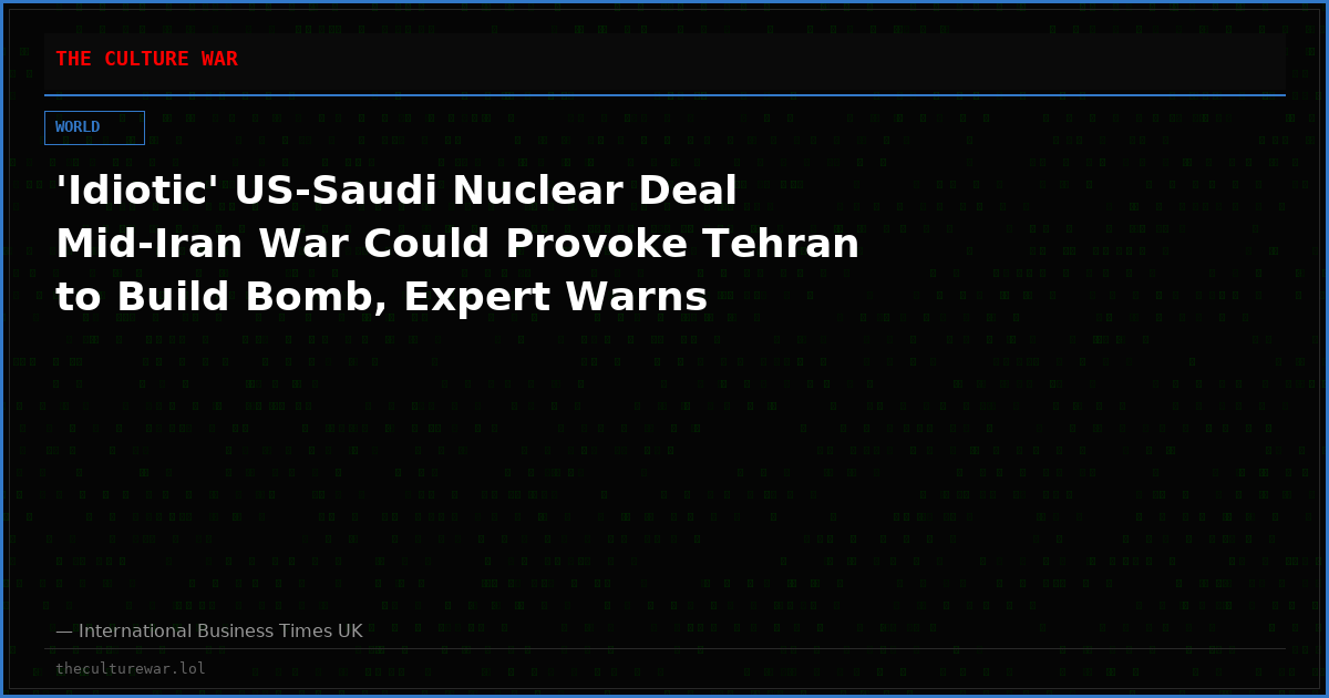 'Idiotic' US-Saudi Nuclear Deal Mid-Iran War Could Provoke Tehran to Build Bomb, Expert Warns