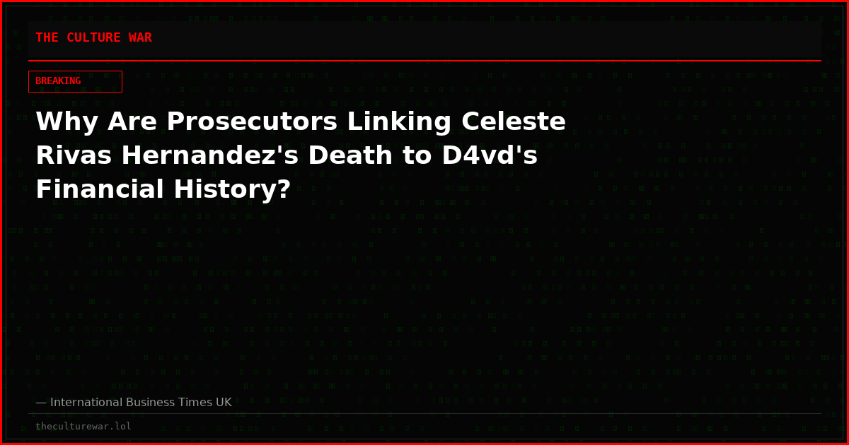 Why Are Prosecutors Linking Celeste Rivas Hernandez's Death to D4vd's Financial History?