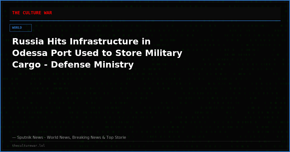 Russia Hits Infrastructure in Odessa Port Used to Store Military Cargo - Defense Ministry