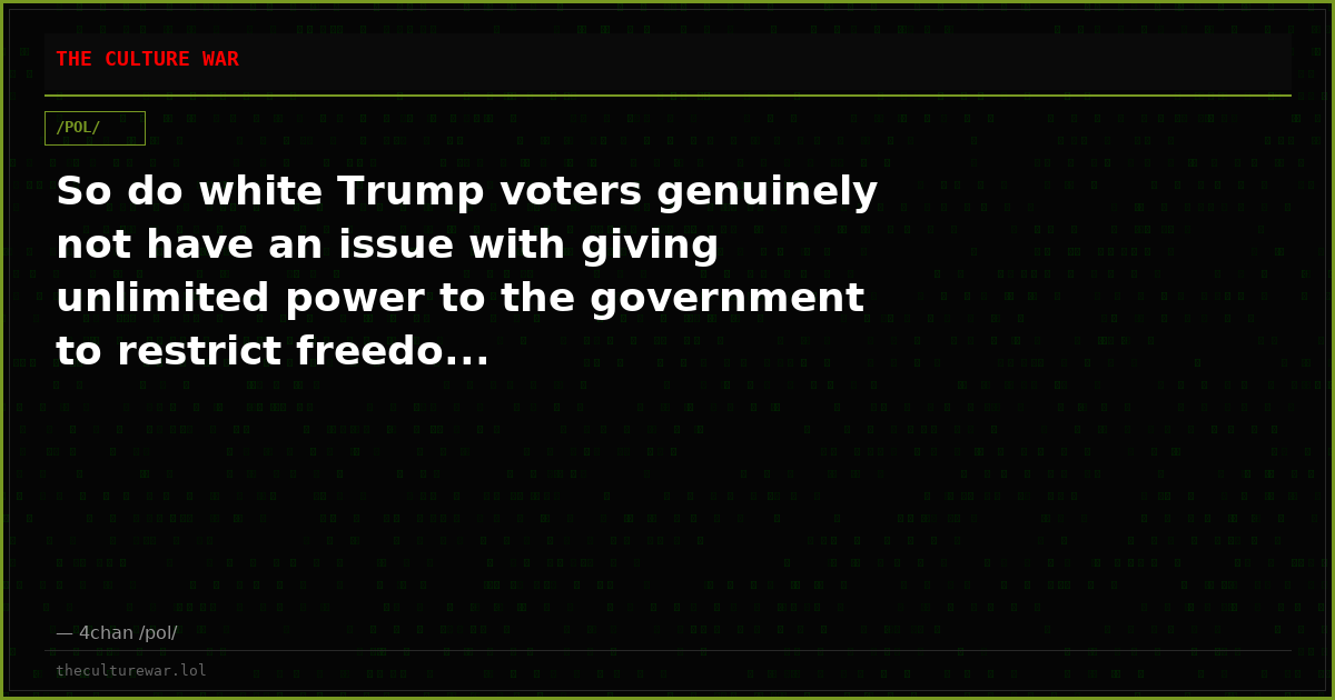So do white Trump voters genuinely not have an issue with giving unlimited power to the government to restrict freedo...