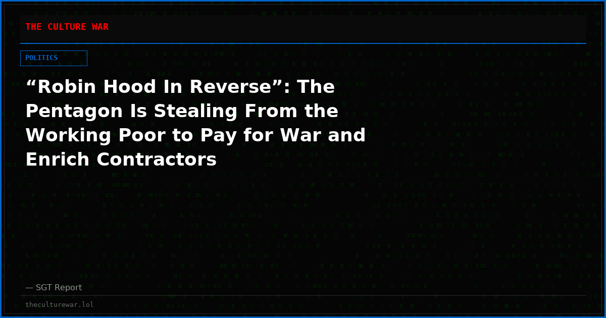 “Robin Hood In Reverse”: The Pentagon Is Stealing From the Working Poor to Pay for War and Enrich Contractors