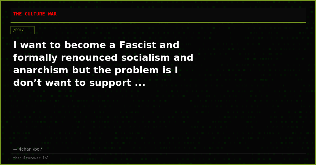 I want to become a Fascist and formally renounced socialism and anarchism but the problem is I don’t want to support ...