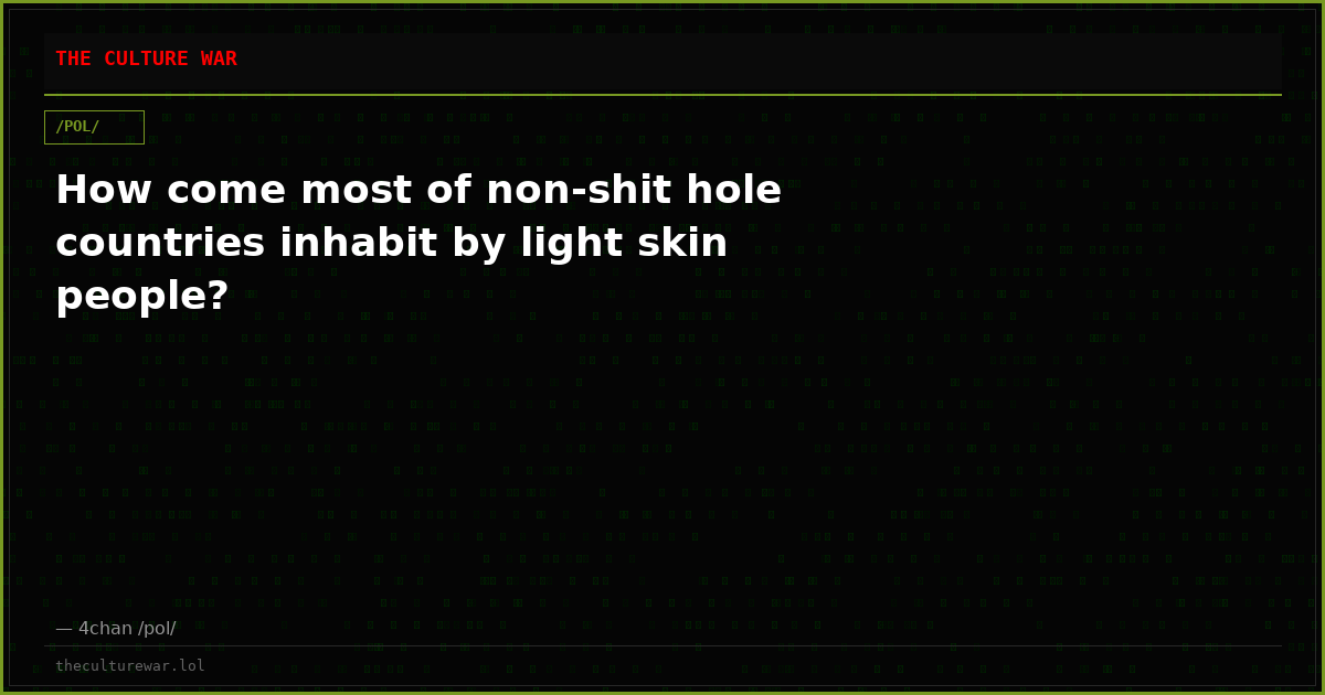How come most of non-shit hole countries inhabit by light skin people?