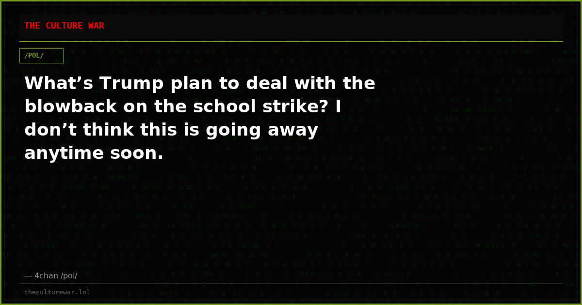 What’s Trump plan to deal with the blowback on the school strike? I don’t think this is going away anytime soon.