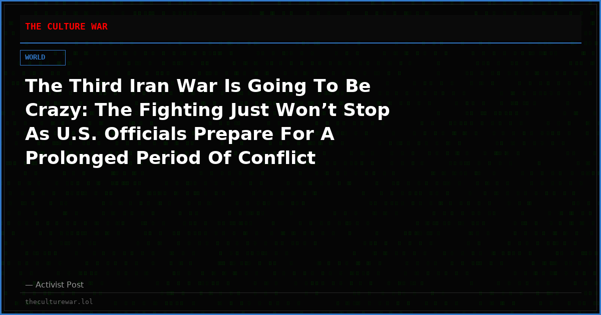 The Third Iran War Is Going To Be Crazy: The Fighting Just Won’t Stop As U.S. Officials Prepare For A Prolonged Period Of Conflict