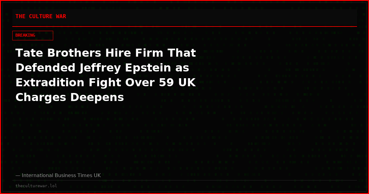 Tate Brothers Hire Firm That Defended Jeffrey Epstein as Extradition Fight Over 59 UK Charges Deepens