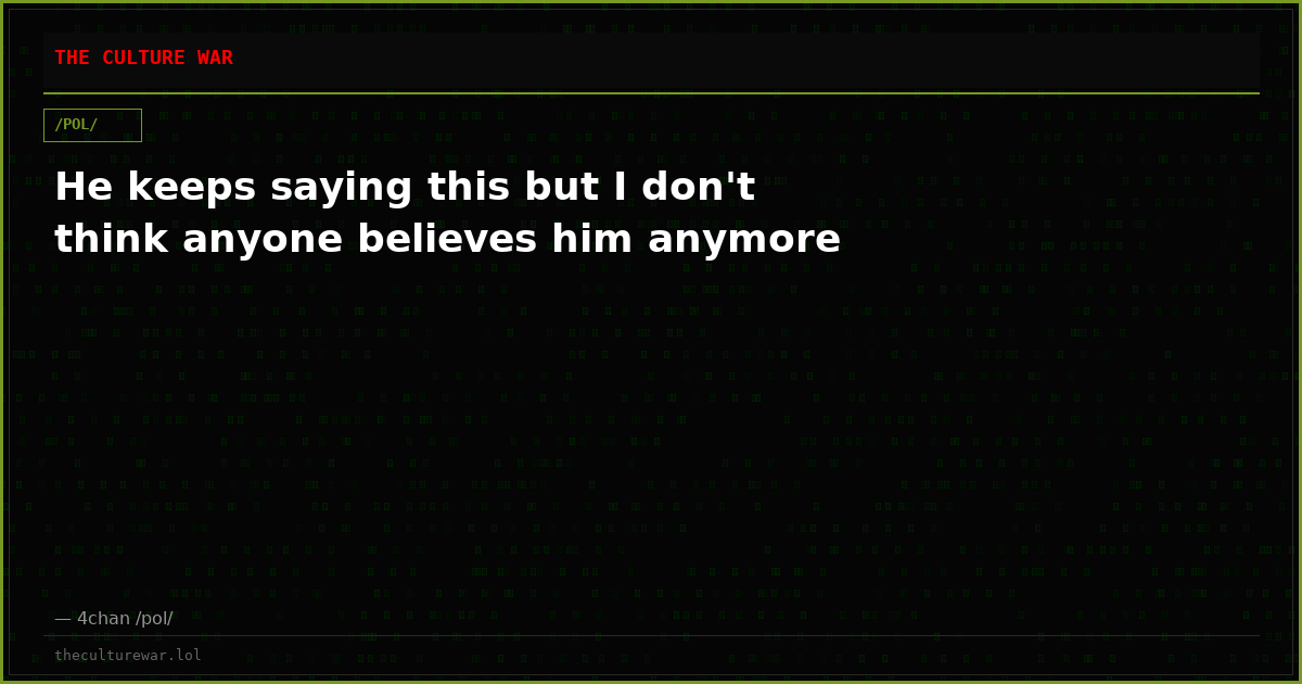He keeps saying this but I don't think anyone believes him anymore