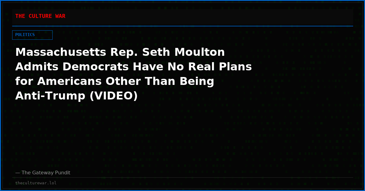 Massachusetts Rep. Seth Moulton Admits Democrats Have No Real Plans for Americans Other Than Being Anti-Trump (VIDEO)