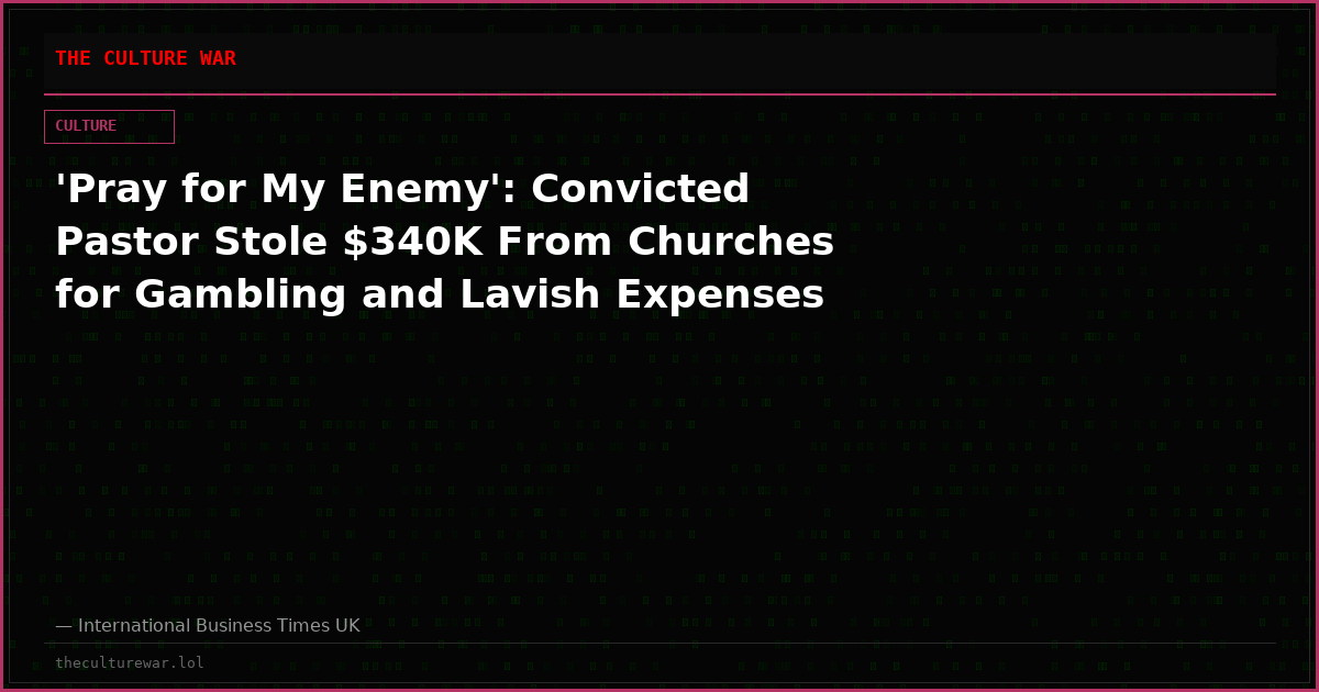 'Pray for My Enemy': Convicted Pastor Stole $340K From Churches for Gambling and Lavish Expenses
