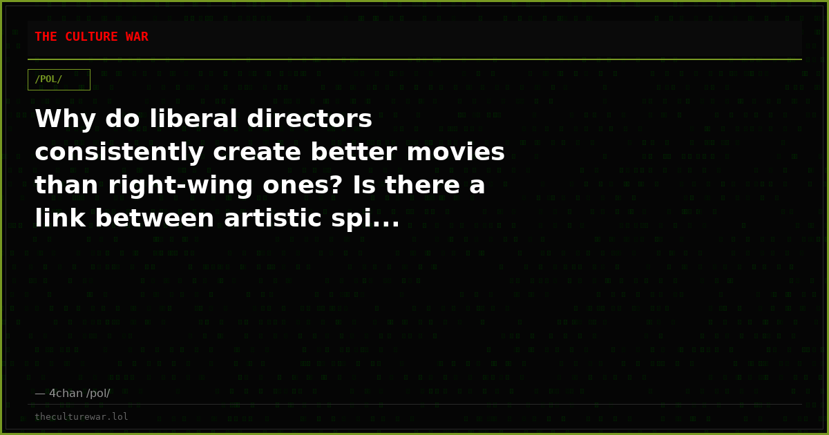 Why do liberal directors consistently create better movies than right-wing ones? Is there a link between artistic spi...