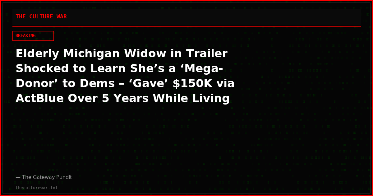 Elderly Michigan Widow in Trailer Shocked to Learn She’s a ‘Mega-Donor’ to Dems – ‘Gave’ $150K via ActBlue Over 5 Years While Living on Modest Pension
