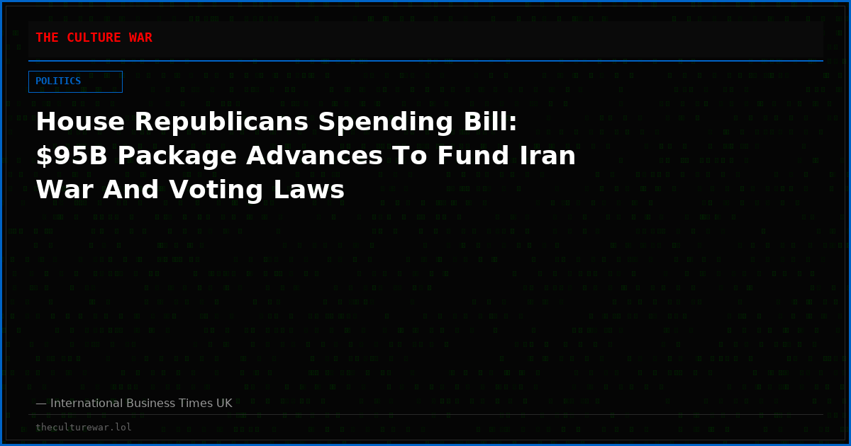 House Republicans Spending Bill: $95B Package Advances To Fund Iran War And Voting Laws