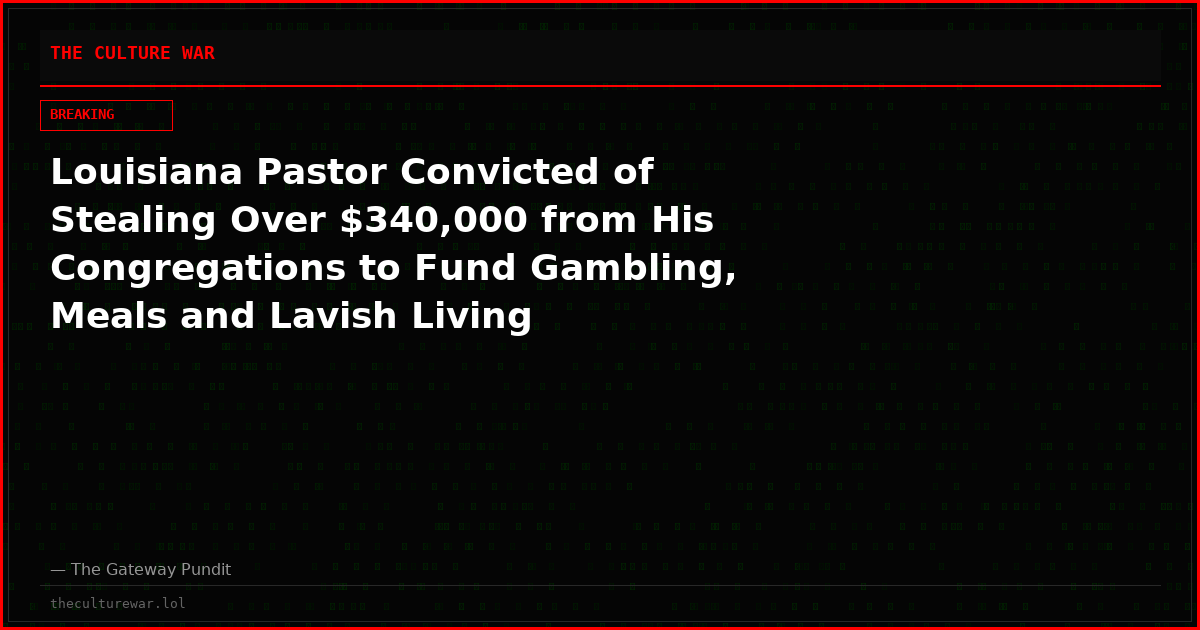 Louisiana Pastor Convicted of Stealing Over $340,000 from His Congregations to Fund Gambling, Meals and Lavish Living