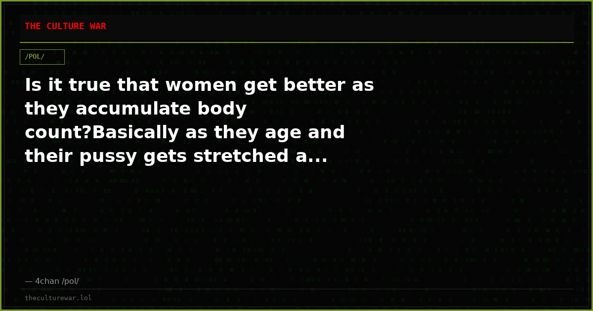 Is it true that women get better as they accumulate body count?Basically as they age and their pussy gets stretched a...