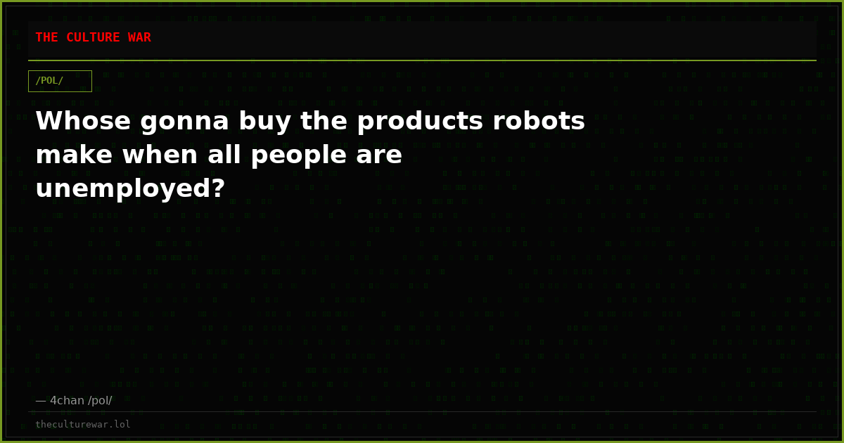 Whose gonna buy the products robots make when all people are unemployed?