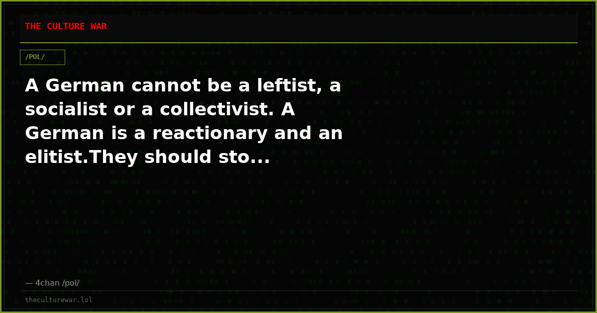 A German cannot be a leftist, a socialist or a collectivist. A German is a reactionary and an elitist.They should sto...