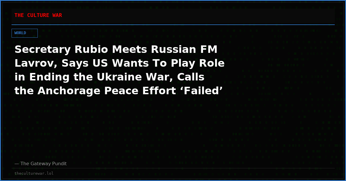 Secretary Rubio Meets Russian FM Lavrov, Says US Wants To Play Role in Ending the Ukraine War, Calls the Anchorage Peace Effort ‘Failed’ (VIDEOS)